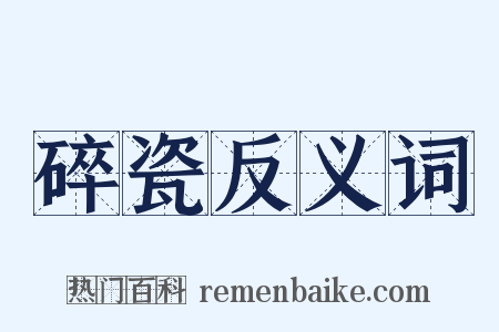 碎瓷反义词是什么意思的图片